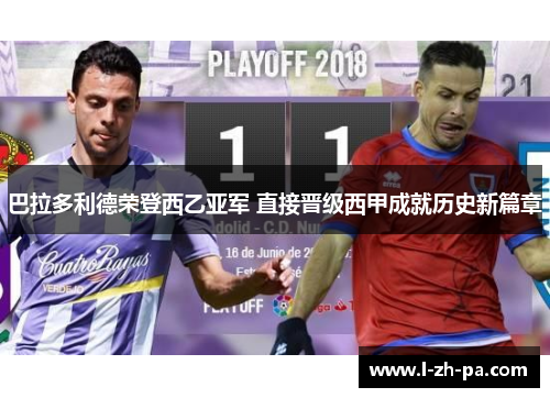 巴拉多利德荣登西乙亚军 直接晋级西甲成就历史新篇章