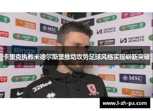 卡里克执教米德尔斯堡推动攻势足球风格实现崭新突破