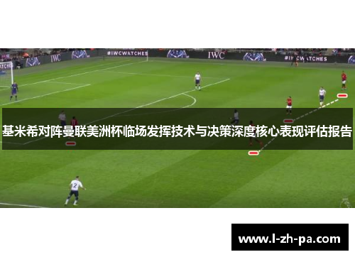 基米希对阵曼联美洲杯临场发挥技术与决策深度核心表现评估报告